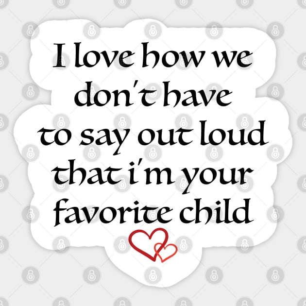 i love how we don't have to say out loud that i'm your favorite child Sticker by soufibyshop